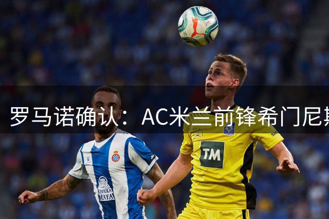 罗马诺确认：AC米兰前锋希门尼斯租借加盟波尔图，含1800万买断条款